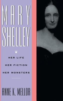 Mary Shelley: Her Life, Her Fiction, Her Monsters - Mellor, Anne K.