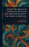 Mary: The Queen of the House of David and Mother of Jesus: The Story of Her Life [1889]