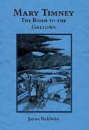 Mary Timney - the Road to the Gallows - Baldwin, Jayne