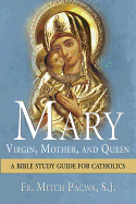 Mary: Virgin, Mother, and Queen: A Bible Study Guide for Catholics