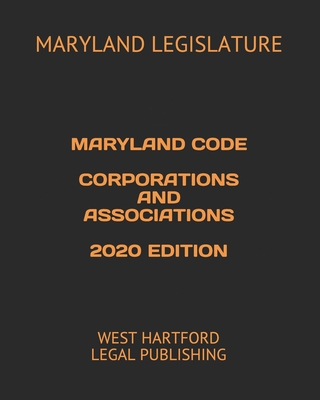 Maryland Code Corporations and Associations 2020 Edition: West Hartford Legal Publishing - Legal Publishing, West Hartford (Editor), and Legislature, Maryland