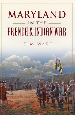 Maryland in the French & Indian War - Ware, Timothy
