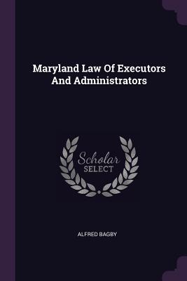 Maryland Law Of Executors And Administrators - Bagby, Alfred