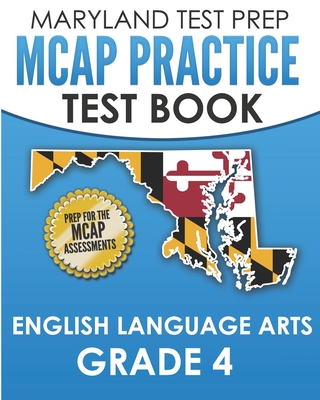 MARYLAND TEST PREP MCAP Practice Test Book English Language Arts Grade 4: Preparation for the MCAP ELA/Literacy Assessments - Hawas, M