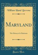 Maryland: The History of a Palatinate (Classic Reprint)