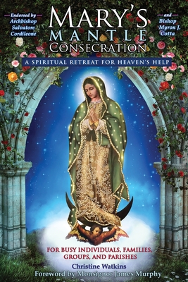 Mary's Mantle Consecration: A Spiritual Retreat for Heaven's Help - Watkins, Christine, and Cordileone, Archbishop Salvatore (Contributions by), and Murphy, Monsignor James (Foreword by)