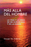 Mas Alla del Hombre: La Vida y La Obra de Sri Aurobindo y de La Madre