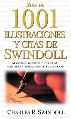 Mas de 1001 Ilustraciones y Citas de Swindoll: Maneras Sobresalientes de Martillar Eficazmente Su Mensaje - Swindoll, Charles R.