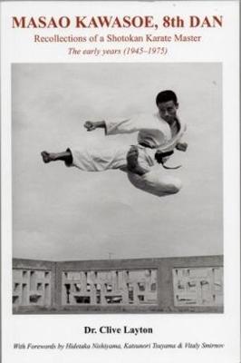 Masao Kawasoe, 8th Dan: Recollections of a Shotokan Karate Master the Early Years (1945-1975) - Layton, Clive