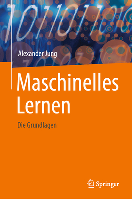 Maschinelles Lernen: Die Grundlagen - Jung, Alexander