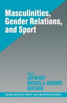 Masculinities, Gender Relations, and Sport - McKay, Jim, and Messner, Michael Alan, and Sabo, Donald