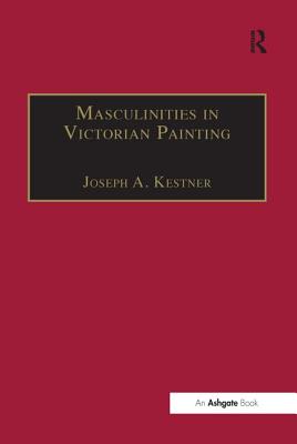 Masculinities in Victorian Painting - Kestner, Joseph A