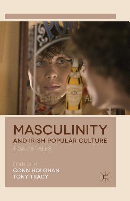 Masculinity and Irish Popular Culture: Tiger's Tales - Holohan, Conn, and Tracy, Tony