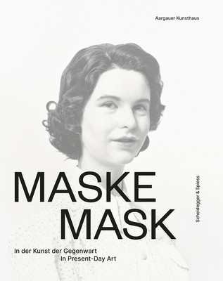 Mask: In Present-Day Art - Schuppli, Madeleine (Editor)