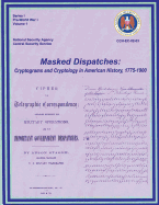 Masked Dispatches: Cryptograms and Cryptology in American History, 1775-1900 - History, Center for Cryptologic (Contributions by), and Weber, Ralph E