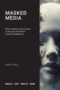 Masked Media: What It Means to Be Human in the Age of Artificial Creative Intelligence