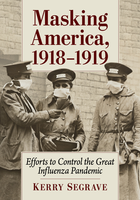 Masking America, 1918-1919: Efforts to Control the Great Influenza Pandemic - Segrave, Kerry