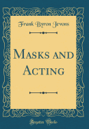 Masks and Acting (Classic Reprint)