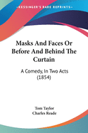 Masks And Faces Or Before And Behind The Curtain: A Comedy, In Two Acts (1854)