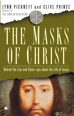 Masks of Christ: Behind the Lies and Cover-Ups about the Life of Jesus - Picknett, Lynn, and Prince, Clive