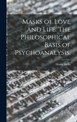 Masks of Love and Life. The Philosophical Basis of Psychoanalysis. - Sachs, Hanns