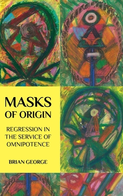 Masks of Origin: Regression in the Service of Omnipotence - George, Brian