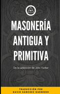 Masoner?a Antigua y Primitiva: De la Selecci?n de John Yarker