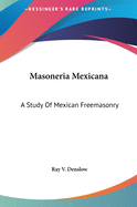 Masoneria Mexicana: A Study Of Mexican Freemasonry