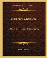 Masoneria Mexicana: A Study Of Mexican Freemasonry