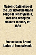 Masonic Catalogue of the Library of the Grand Lodge of Pennsylvania, Free and Accepted Masons: January 1st, 1880 (Classic Reprint)