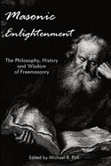 Masonic Enlightenment: The Philosophy, History and Wisdom of Freemasonry