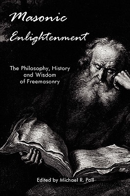 Masonic Enlightenment - The Philosophy, History and Wisdom of Freemasonry - Poll, Michael R (Editor)