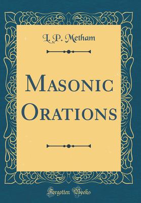 Masonic Orations (Classic Reprint) - Metham, L P