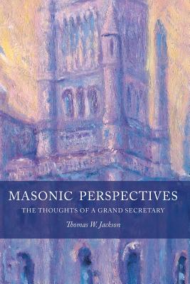 Masonic Perspectives: The Thoughts of a Grand Secretary - Jackson, Thomas W