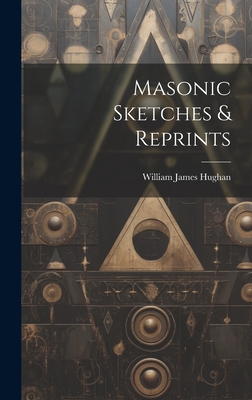 Masonic Sketches & Reprints - Hughan, William James