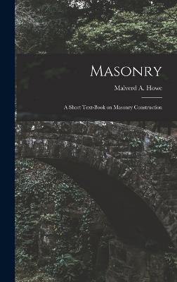 Masonry; a Short Text-book on Masonry Construction - Howe, Malverd a (Malverd Abijah) B (Creator)