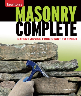 Masonry Complete: Expert Advice from Start to Finish - Macfie, Cody