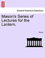 Mason's Series of Lectures for the Lantern.