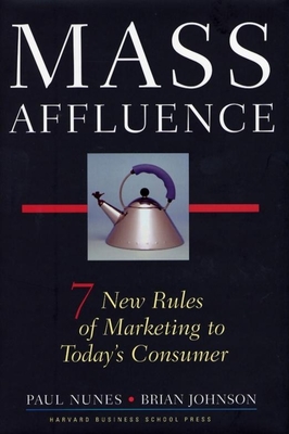 Mass Affluence: Seven New Rules of Marketing to Today's Consumer - Nunes, Paul F, and Johnson, Brian