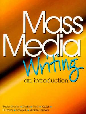 Mass Media Writing: An Introduction - Baker-Woods, Gail, and Dodd, Julie E., and Ford, Kay