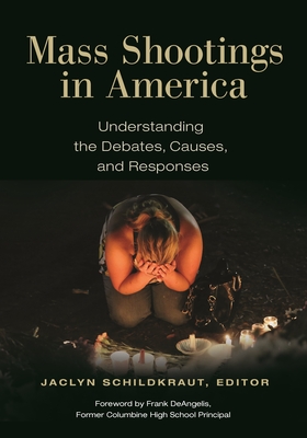 Mass Shootings in America: Understanding the Debates, Causes, and Responses - Schildkraut, Jaclyn (Editor)