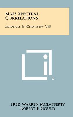 Mass Spectral Correlations: Advances In Chemistry, V40 - McLafferty, Fred Warren, and Gould, Robert F (Editor)