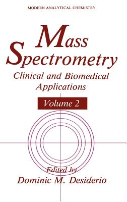 Mass Spectrometry: Clinical and Biomedical Applications Volume 2 - Desiderio, Dominic M (Editor)