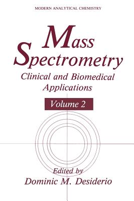 Mass Spectrometry: Clinical and Biomedical Applications - Desiderio, Dominic M. (Editor)