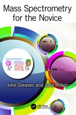 Mass Spectrometry for the Novice - Greaves, John, and Roboz, John