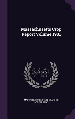 Massachusetts Crop Report Volume 1901 - Massachusetts State Board of Agricultur (Creator)