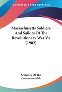 Massachusetts Soldiers And Sailors Of The Revolutionary War V1 (1902)