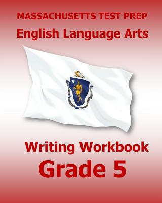 MASSACHUSETTS TEST PREP English Language Arts Writing Workbook Grade 5: Preparation for the Next-Generation MCAS Tests - Test Master Press Massachusetts