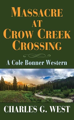 Massacre at Crow Creek Crossing: A Cole Bonner Western - West, Charles G