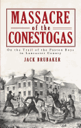 Massacre of the Conestogas: On the Trail of the Paxton Boys in Lancaster County